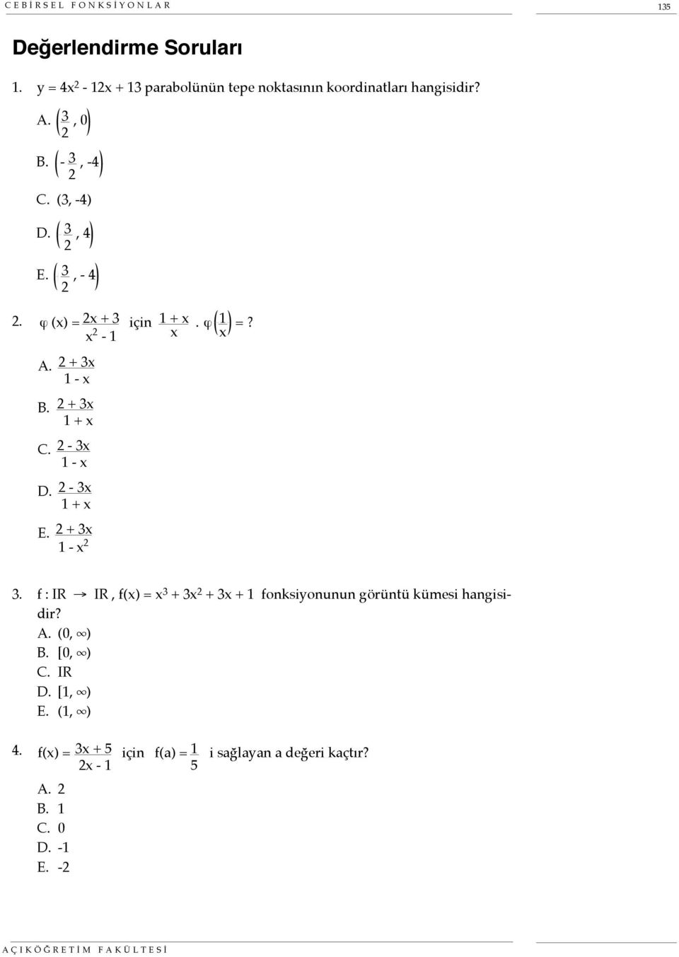 2-3x 1 + x E. 2 + 3x 1 - x 2 3. f : IR IR, f(x) = x 3 + 3x 2 + 3x + 1 fonksiyonunun görüntü kümesi hangisidir? A. (0, ) B. [0, ) C. IR D.