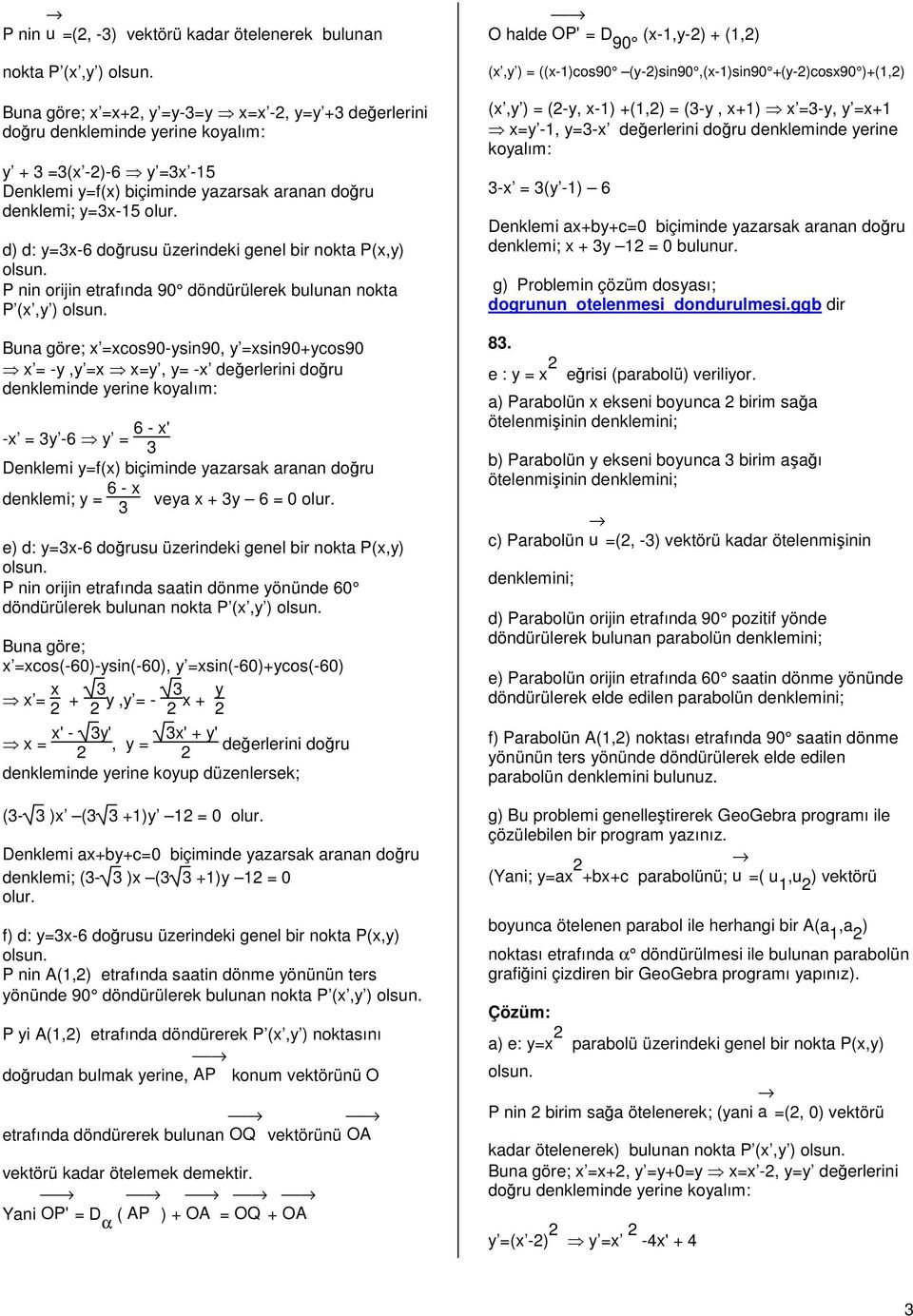 doğru denkleminde yerine koyalım: -x = 3y -6 y = 6 - x' 3 denklemi; y = 6 - x 3 veya x + 3y 6 = 0 olur.