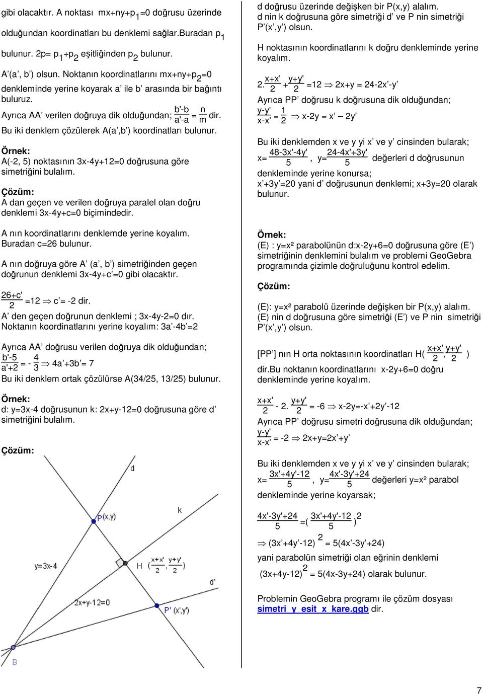 Ayrıca AA verilen doğruya dik olduğundan; b'-b a'-a = n m dir. Bu iki denklem çözülerek A(a,b ) koordinatları A(-, ) noktasının 3x-4y+1=0 doğrusuna göre simetriğini bulalım.