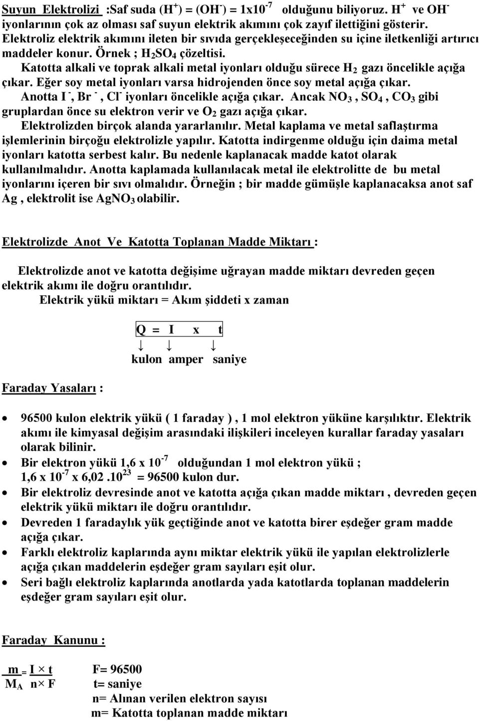 Katotta alkali ve toprak alkali metal iyonları olduğu sürece H 2 gazı öncelikle açığa çıkar. Eğer soy metal iyonları varsa hidrojenden önce soy metal açığa çıkar.