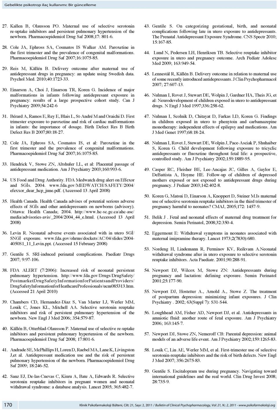 Pharmacoepidemiol Drug Saf 2007;16:1075-85. 29. Reis M, Källén B. Delivery outcome after maternal use of antidepressant drugs in pregnancy: an update using Swedish data. Psychol Med. 2010;40:1723-33.