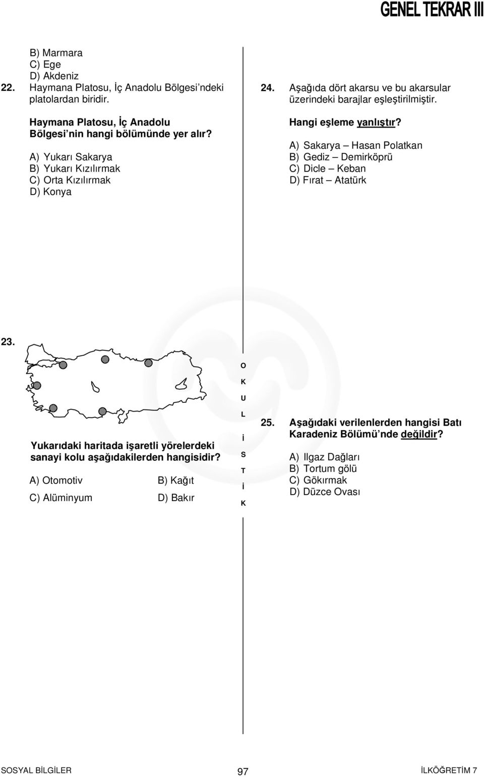 A) akarya Hasan Polatkan B) Gediz Demirköprü C) Dicle eban D) Fırat Atatürk 23. Yukarıdaki haritada işaretli yörelerdeki sanayi kolu aşağıdakilerden hangisidir?