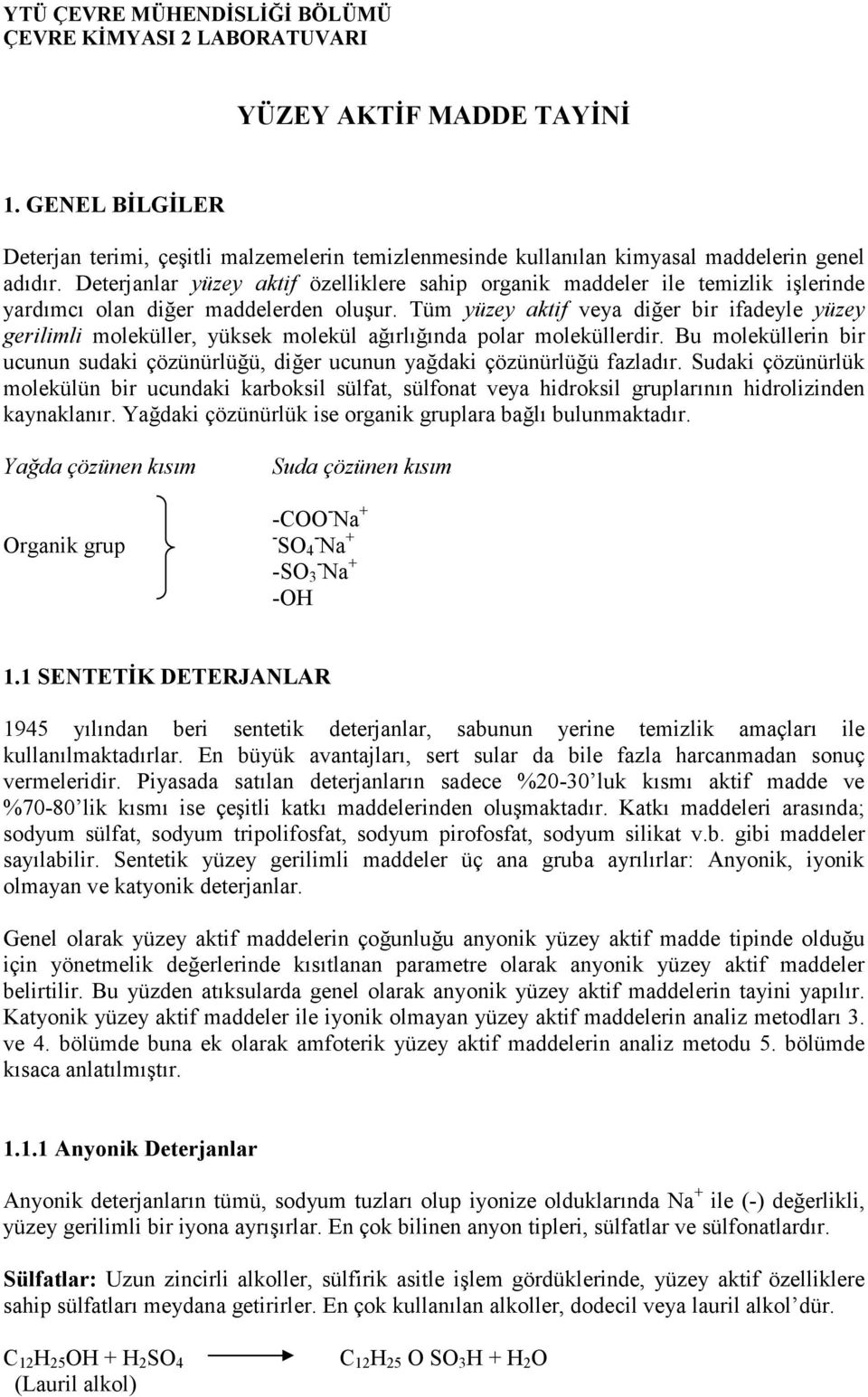 Tüm yüzey aktif veya diğer bir ifadeyle yüzey gerilimli moleküller, yüksek molekül ağırlığında polar moleküllerdir.