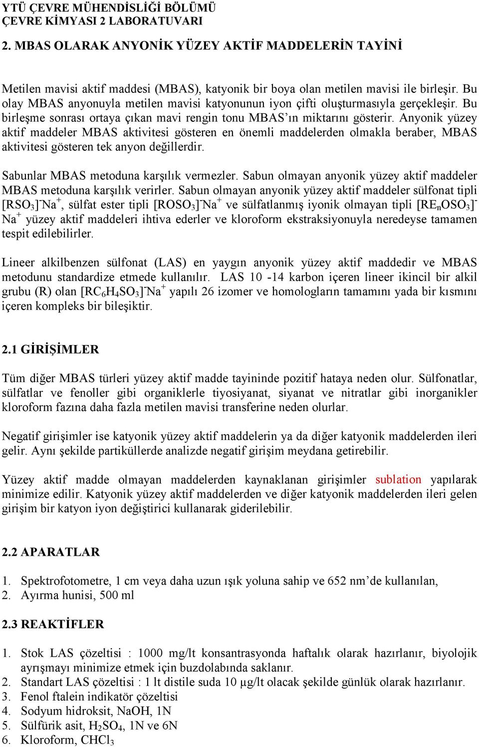 Anyonik yüzey aktif maddeler MBAS aktivitesi gösteren en önemli maddelerden olmakla beraber, MBAS aktivitesi gösteren tek anyon değillerdir. Sabunlar MBAS metoduna karşılık vermezler.