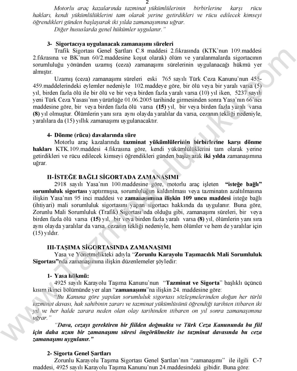 maddesine koşut olarak) ölüm ve yaralanmalarda sigortacının sorumluluğu yönünden uzamış (ceza) zamanaşımı sürelerinin uygulanacağı hükmü yer almıştır.