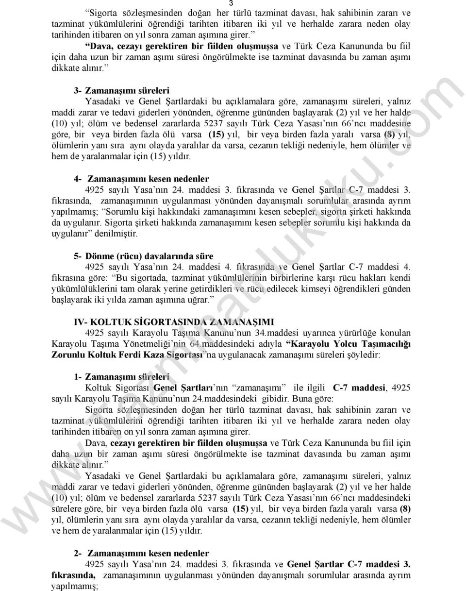 Dava, cezayı gerektiren bir fiilden oluşmuşsa ve Türk Ceza Kanununda bu fiil için daha uzun bir zaman aşımı süresi öngörülmekte ise tazminat davasında bu zaman aşımı dikkate alınır.