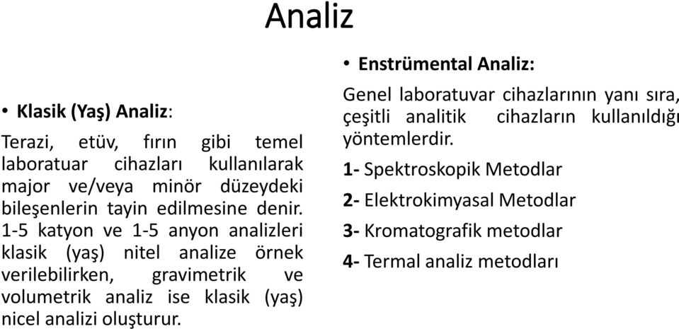 1-5 katyon ve 1-5 anyon analizleri klasik (yaş) nitel analize örnek verilebilirken, gravimetrik ve volumetrik analiz ise klasik (yaş)