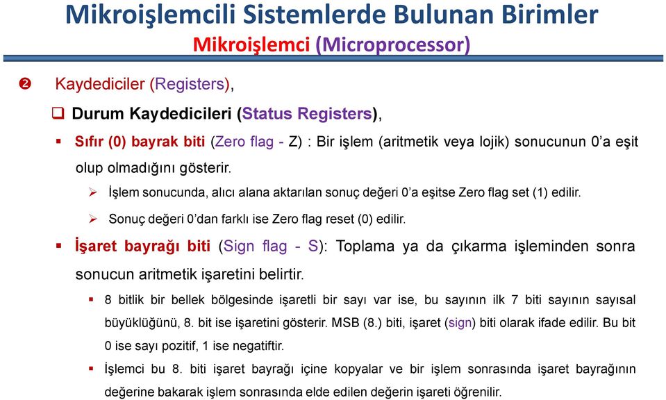 Sonuç değeri 0 dan farklı ise Zero flag reset (0) edilir. İşaret bayrağı biti (Sign flag - S): Toplama ya da çıkarma işleminden sonra sonucun aritmetik işaretini belirtir.