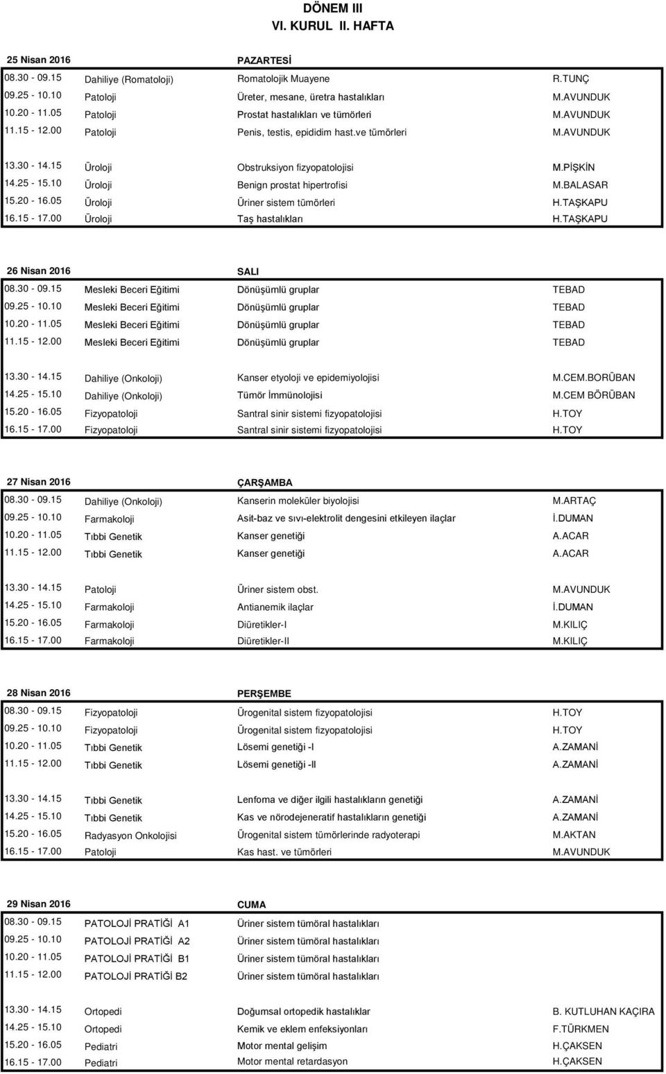 10 Üroloji Benign prostat hipertrofisi M.BALASAR 15.20-16.05 Üroloji Üriner sistem tümörleri H.TAŞKAPU 16.15-17.00 Üroloji Taş hastalıkları H.TAŞKAPU 26 Nisan 2016 SALI 13.30-14.