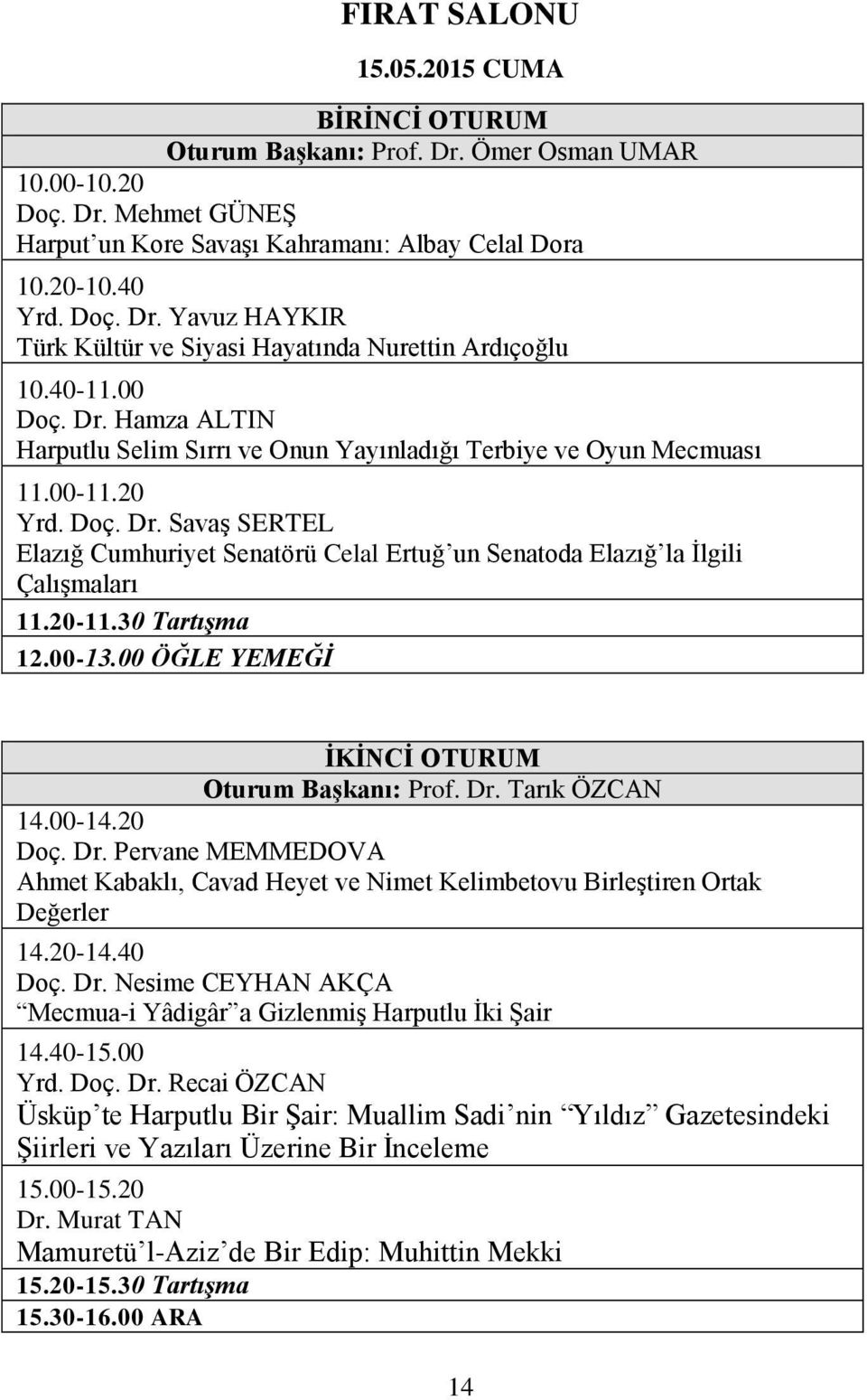 20-11.30 Tartışma 12.00-13.00 ÖĞLE YEMEĞİ İKİNCİ OTURUM Oturum Başkanı: Prof. Dr. Tarık ÖZCAN 14.00-14.20 Doç. Dr. Pervane MEMMEDOVA Ahmet Kabaklı, Cavad Heyet ve Nimet Kelimbetovu Birleştiren Ortak Değerler 14.