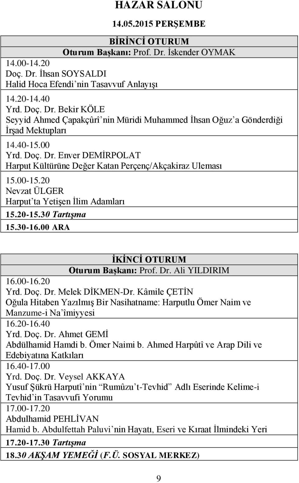 00 ARA İKİNCİ OTURUM Oturum Başkanı: Prof. Dr. Ali YILDIRIM 16.00-16.20 Yrd. Doç. Dr. Melek DİKMEN-Dr.