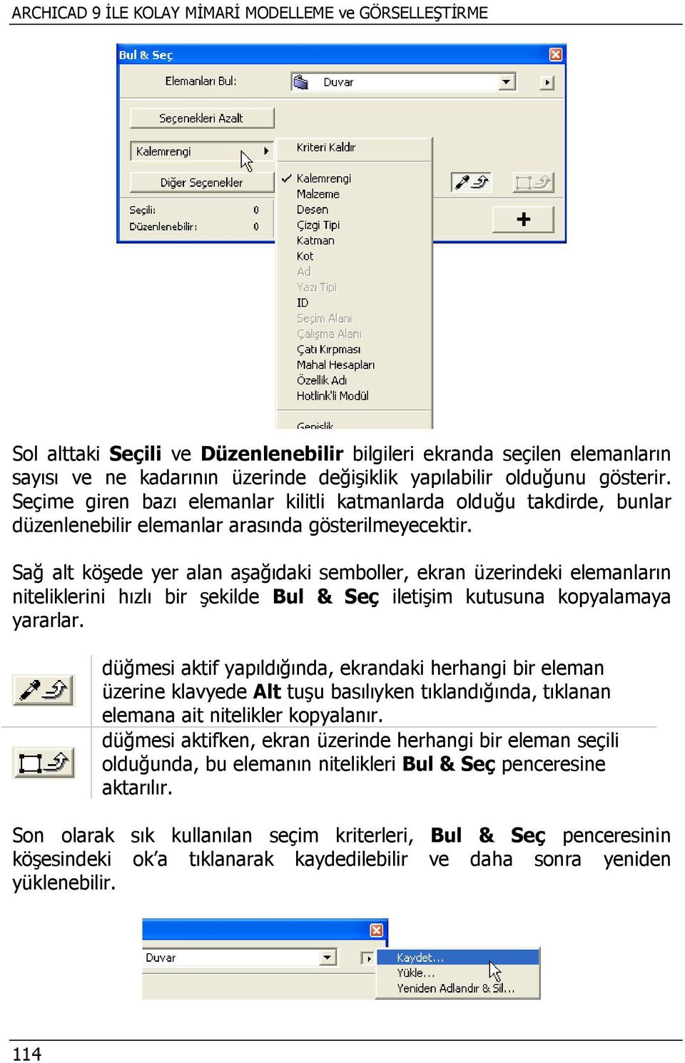 Sağ alt köşede yer alan aşağıdaki semboller, ekran üzerindeki elemanların niteliklerini hızlı bir şekilde Bul & Seç iletişim kutusuna kopyalamaya yararlar.