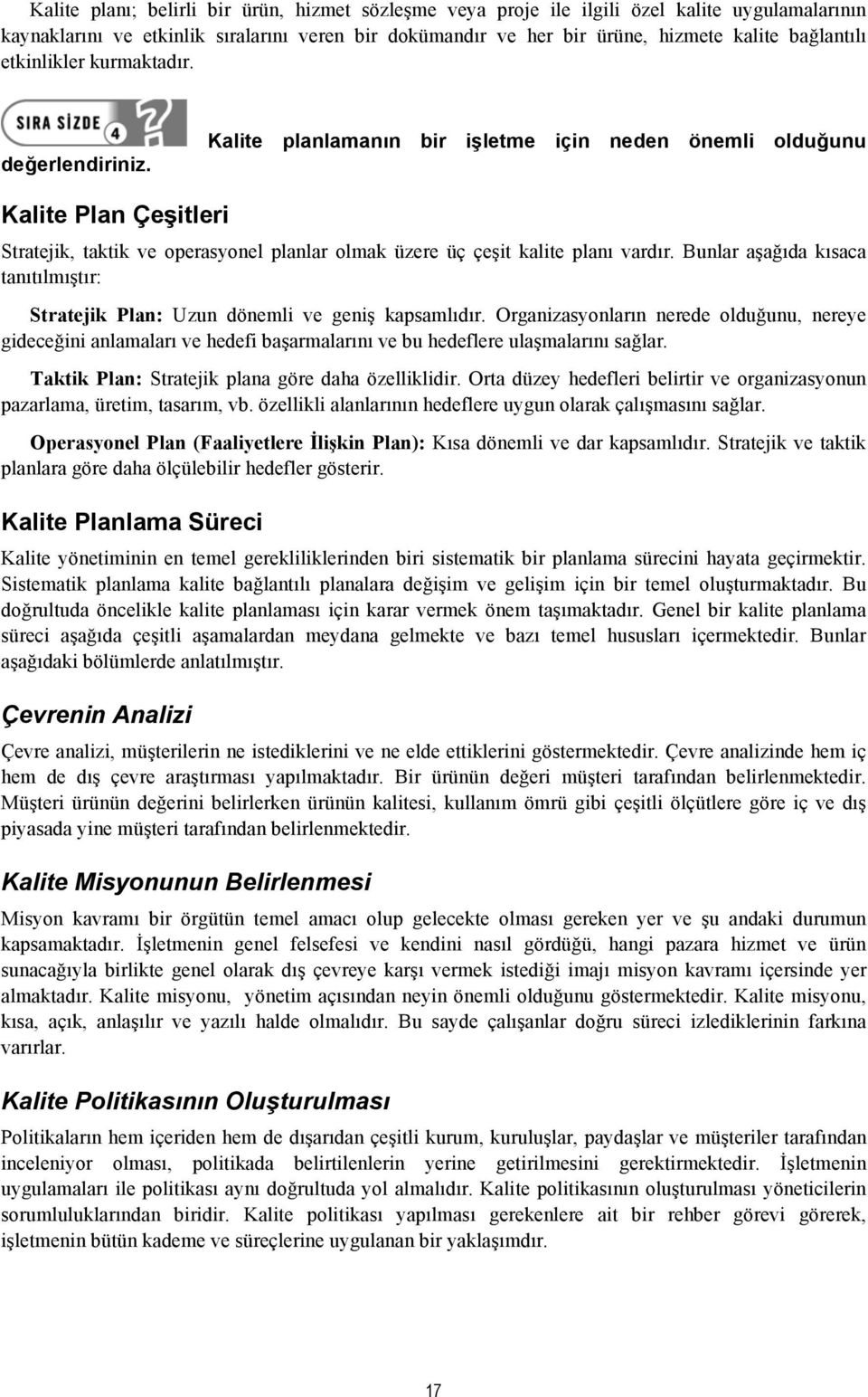 Kalite planlamanın bir işletme için neden önemli olduğunu Kalite Plan Çeşitleri Stratejik, taktik ve operasyonel planlar olmak üzere üç çeşit kalite planı vardır.