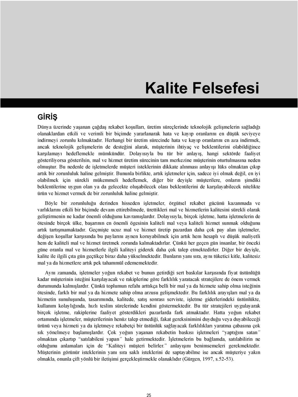 Herhangi bir üretim sürecinde hata ve kayıp oranlarını en aza indirmek, ancak teknolojik gelişmelerin de desteğini alarak, müşterinin ihtiyaç ve beklentilerini olabildiğince karşılamayı hedeflemekle