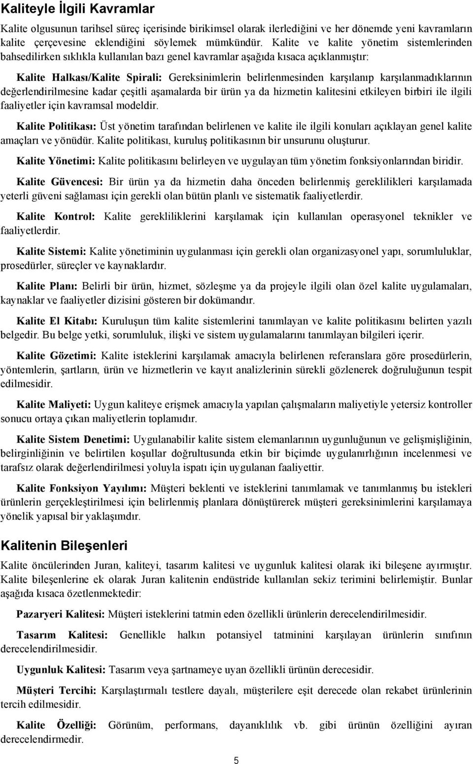 karşılanmadıklarının değerlendirilmesine kadar çeşitli aşamalarda bir ürün ya da hizmetin kalitesini etkileyen birbiri ile ilgili faaliyetler için kavramsal modeldir.