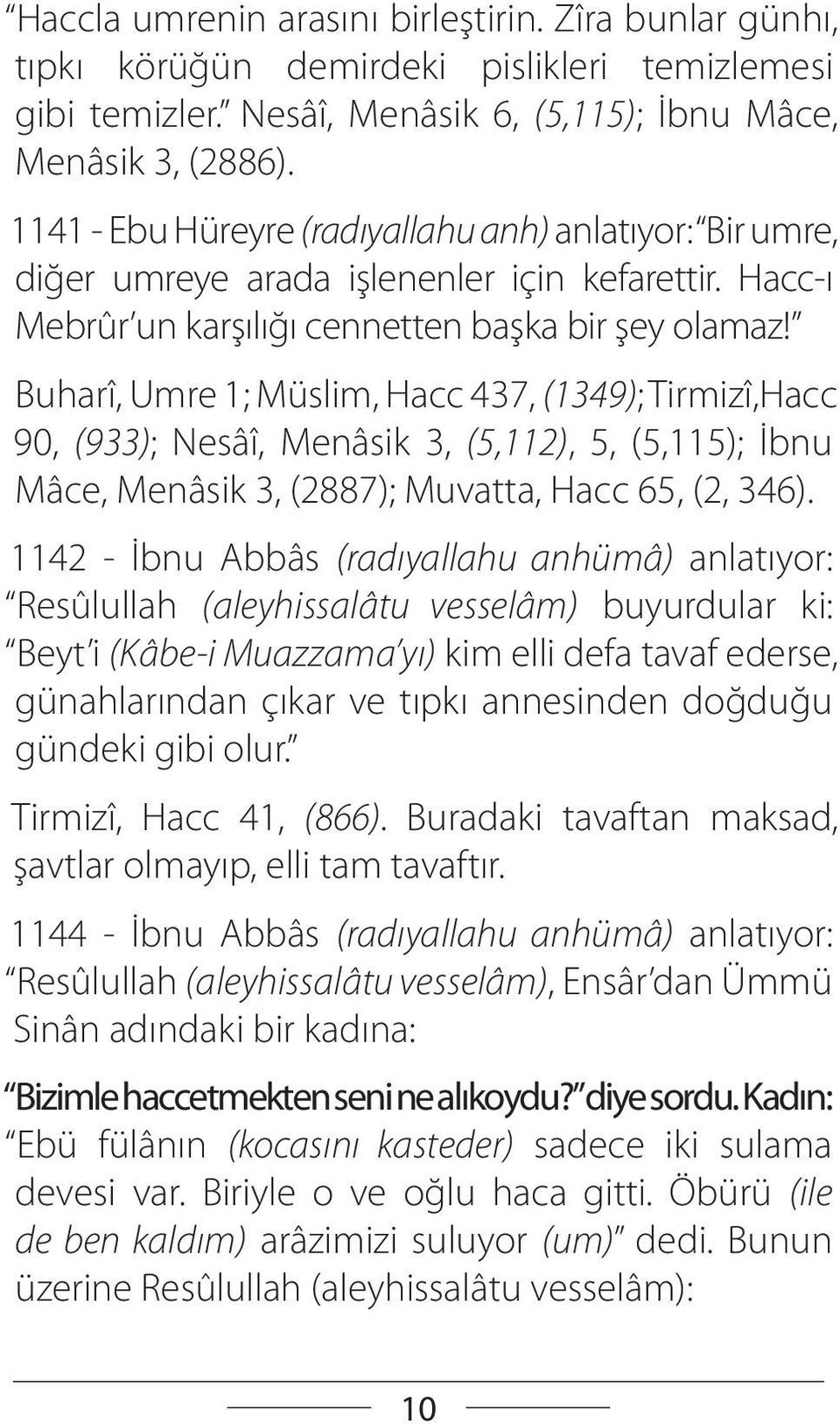 Buharî, Umre 1; Müslim, Hacc 437, (1349); Tirmizî,Hacc 90, (933); Nesâî, Menâsik 3, (5,112), 5, (5,115); İbnu Mâce, Menâsik 3, (2887); Muvatta, Hacc 65, (2, 346).