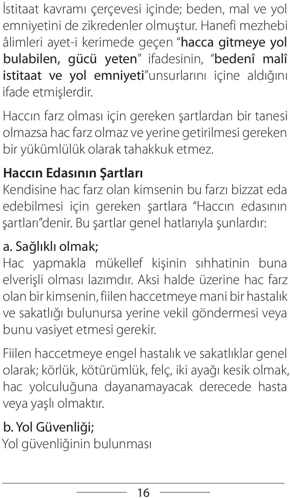 Haccın farz olması için gereken şartlardan bir tanesi olmazsa hac farz olmaz ve yerine getirilmesi gereken bir yükümlülük olarak tahakkuk etmez.