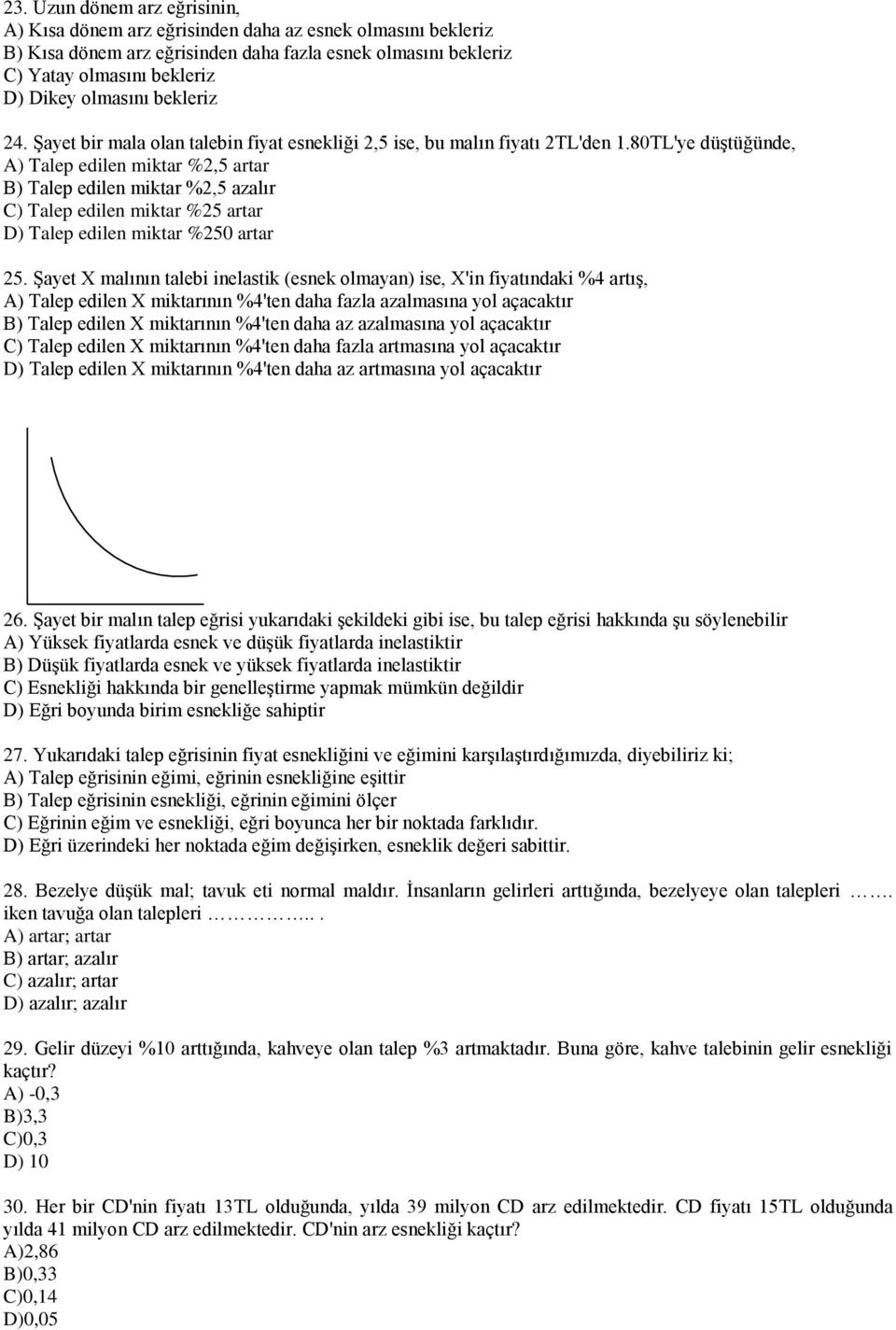 80TL'ye düştüğünde, A) Talep edilen miktar %2,5 artar B) Talep edilen miktar %2,5 azalır C) Talep edilen miktar %25 artar D) Talep edilen miktar %250 artar 25.