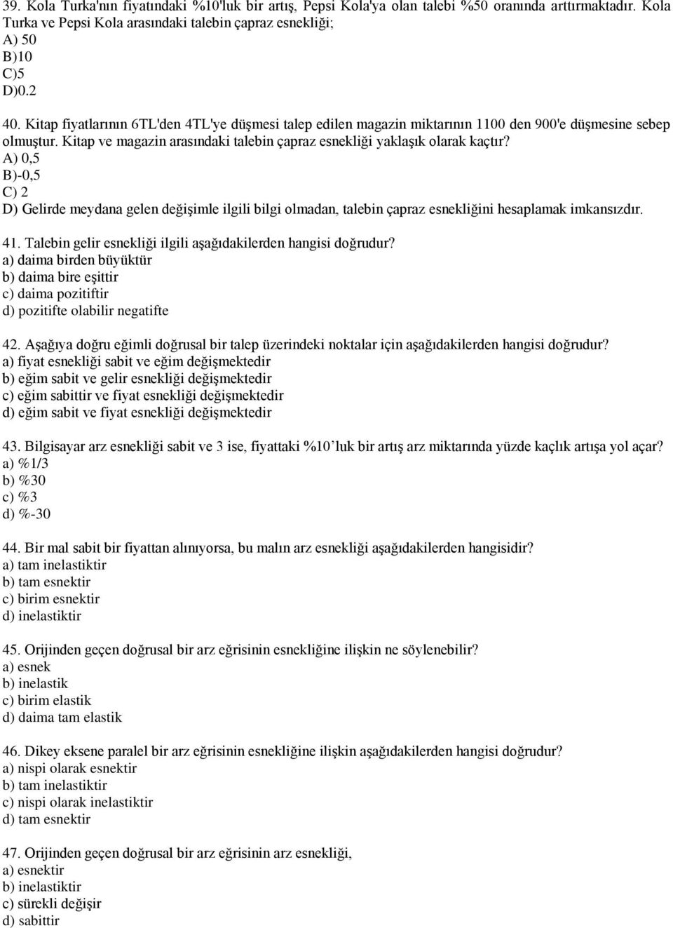 A) 0,5 B)-0,5 C) 2 D) Gelirde meydana gelen değişimle ilgili bilgi olmadan, talebin çapraz esnekliğini hesaplamak imkansızdır. 41. Talebin gelir esnekliği ilgili aşağıdakilerden hangisi doğrudur?