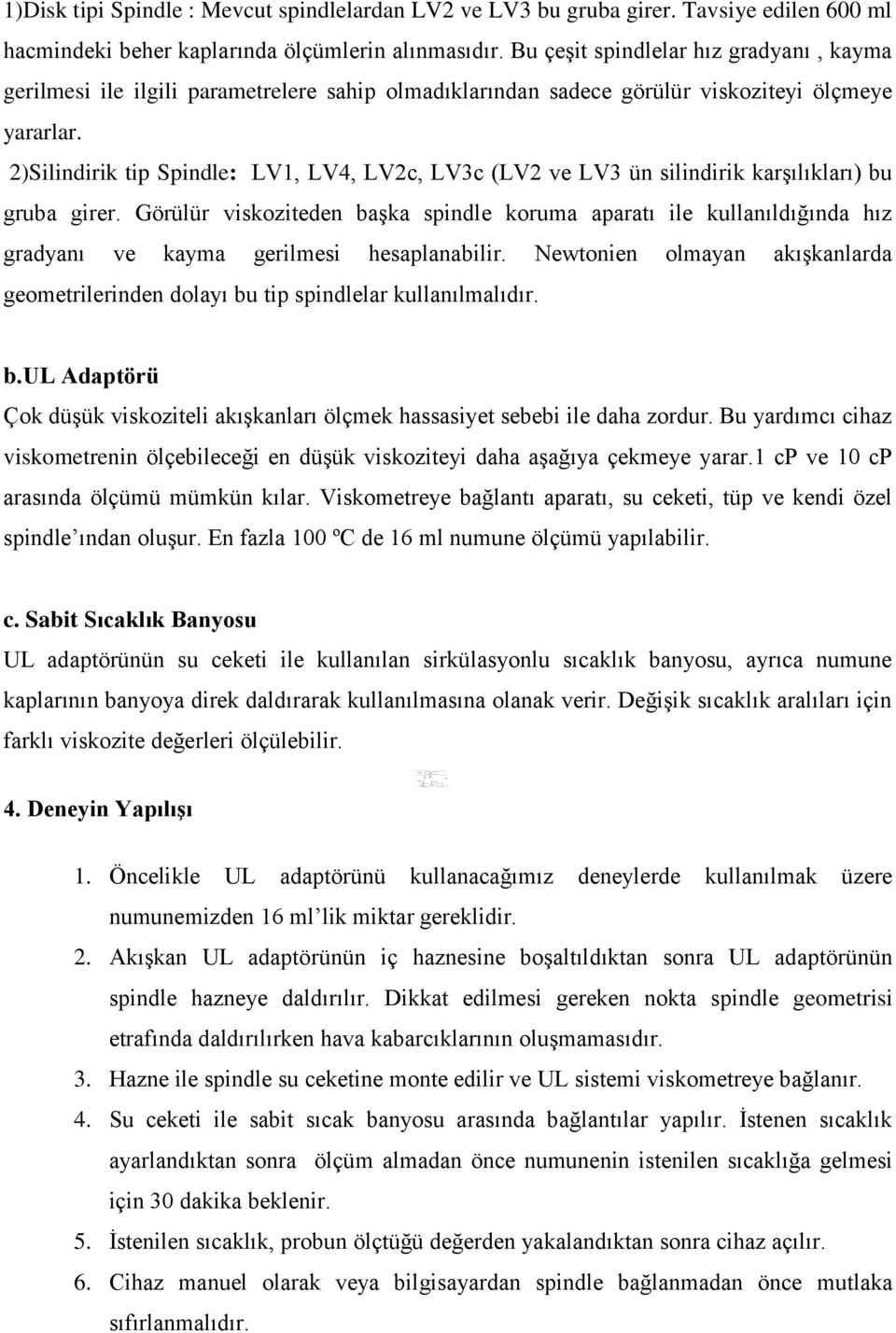 2)Silindirik tip Spindle: LV1, LV4, LV2c, LV3c (LV2 ve LV3 ün silindirik karşılıkları) bu gruba girer.