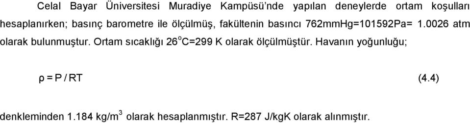 0026 atm olarak bulunmuştur. Ortam sıcaklığı 26 o C=299 K olarak ölçülmüştür.