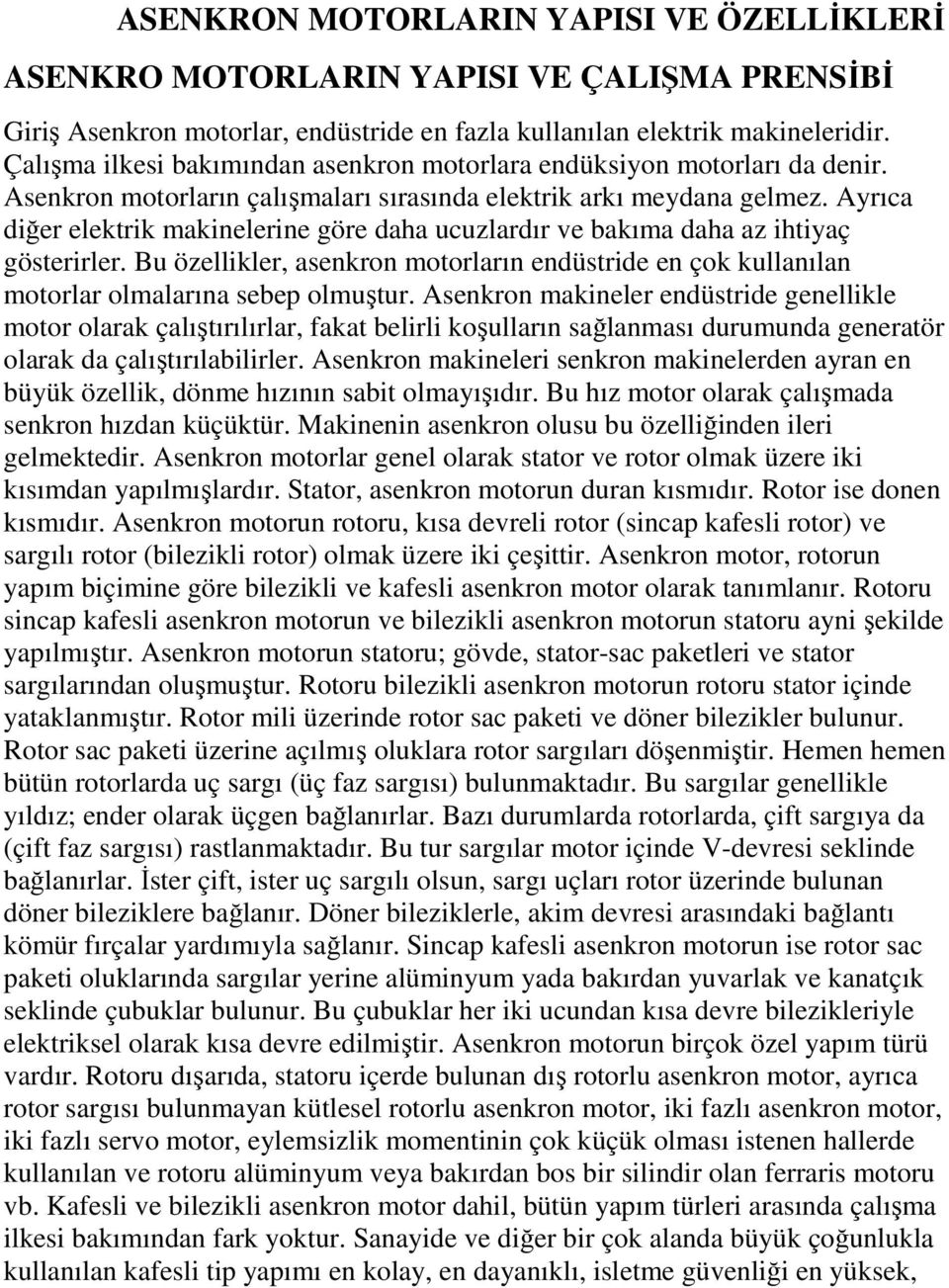 Ayrıca diğer elektrik makinelerine göre daha ucuzlardır ve bakıma daha az ihtiyaç gösterirler. Bu özellikler, asenkron motorların endüstride en çok kullanılan motorlar olmalarına sebep olmuştur.