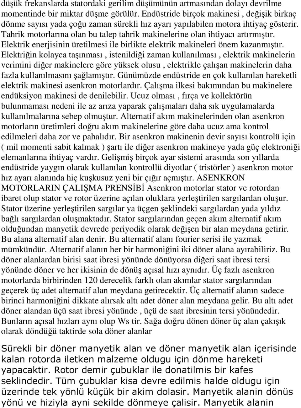 Tahrik motorlarına olan bu talep tahrik makinelerine olan ihtiyacı artırmıştır. Elektrik enerjisinin üretilmesi ile birlikte elektrik makineleri önem kazanmıştır.