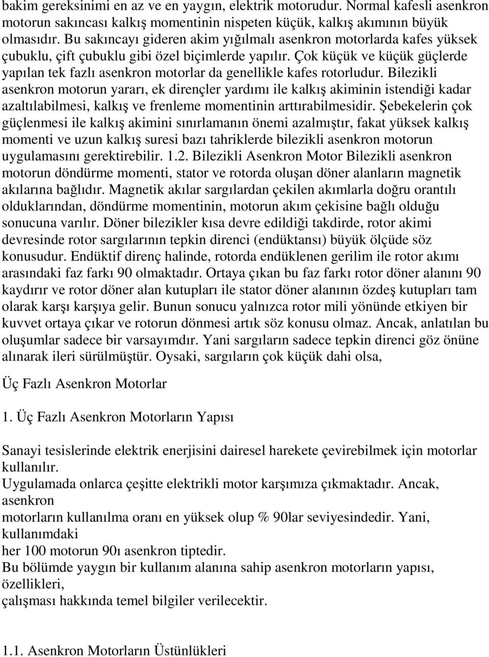 Çok küçük ve küçük güçlerde yapılan tek fazlı asenkron motorlar da genellikle kafes rotorludur.