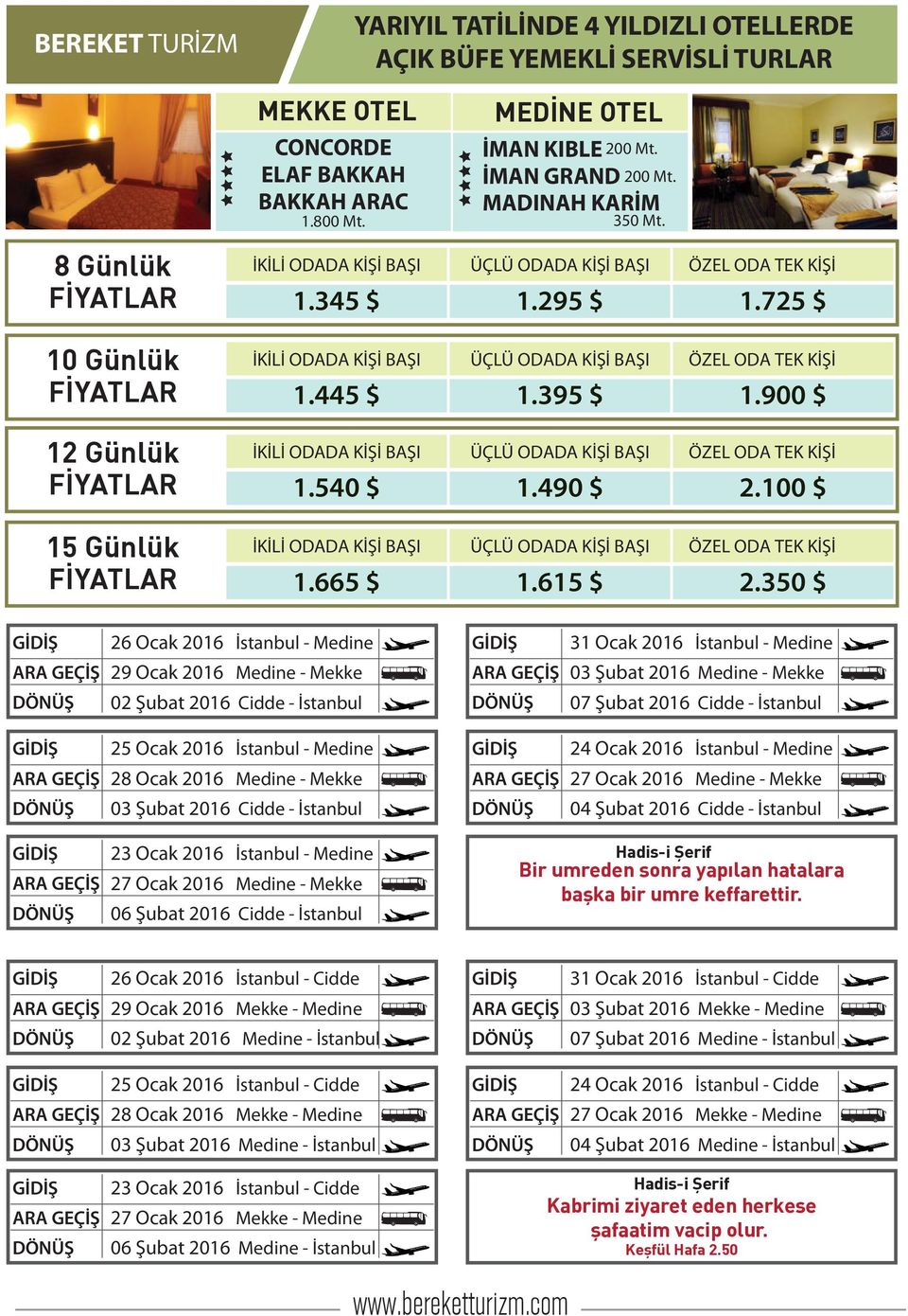 350 $ 26 Ocak 2016 İstanbul - Medine 29 Ocak 2016 Medine - Mekke 02 Şubat 2016 Cidde - İstanbul 31 Ocak 2016 İstanbul - Medine 03 Şubat 2016 Medine - Mekke 07 Şubat 2016 Cidde - İstanbul 25 Ocak 2016