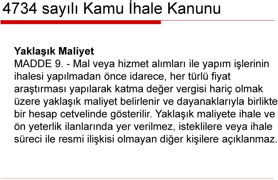 yapılarak katma değer vergisi hariç olmak üzere yaklaşık maliyet belirlenir ve dayanaklarıyla birlikte bir