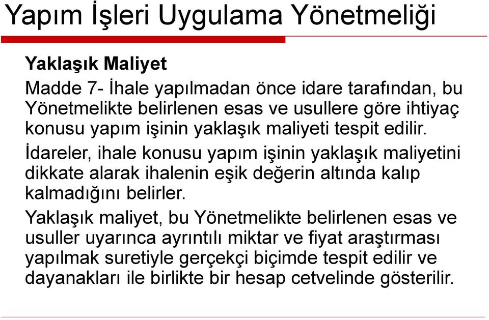 İdareler, ihale konusu yapım işinin yaklaşık maliyetini dikkate alarak ihalenin eşik değerin altında kalıp kalmadığını belirler.