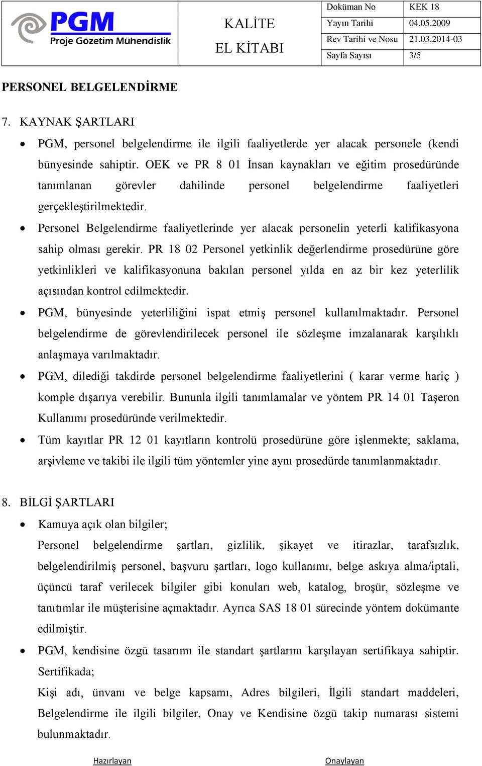 Personel Belgelendirme faaliyetlerinde yer alacak personelin yeterli kalifikasyona sahip olması gerekir.