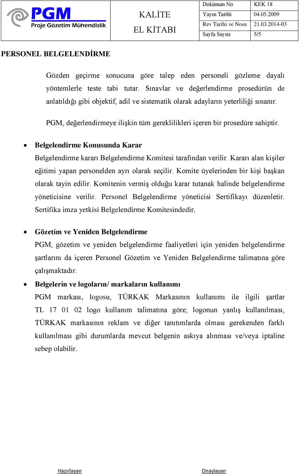 PGM, değerlendirmeye ilişkin tüm gereklilikleri içeren bir prosedüre sahiptir. Belgelendirme Konusunda Karar Belgelendirme kararı Belgelendirme Komitesi tarafından verilir.