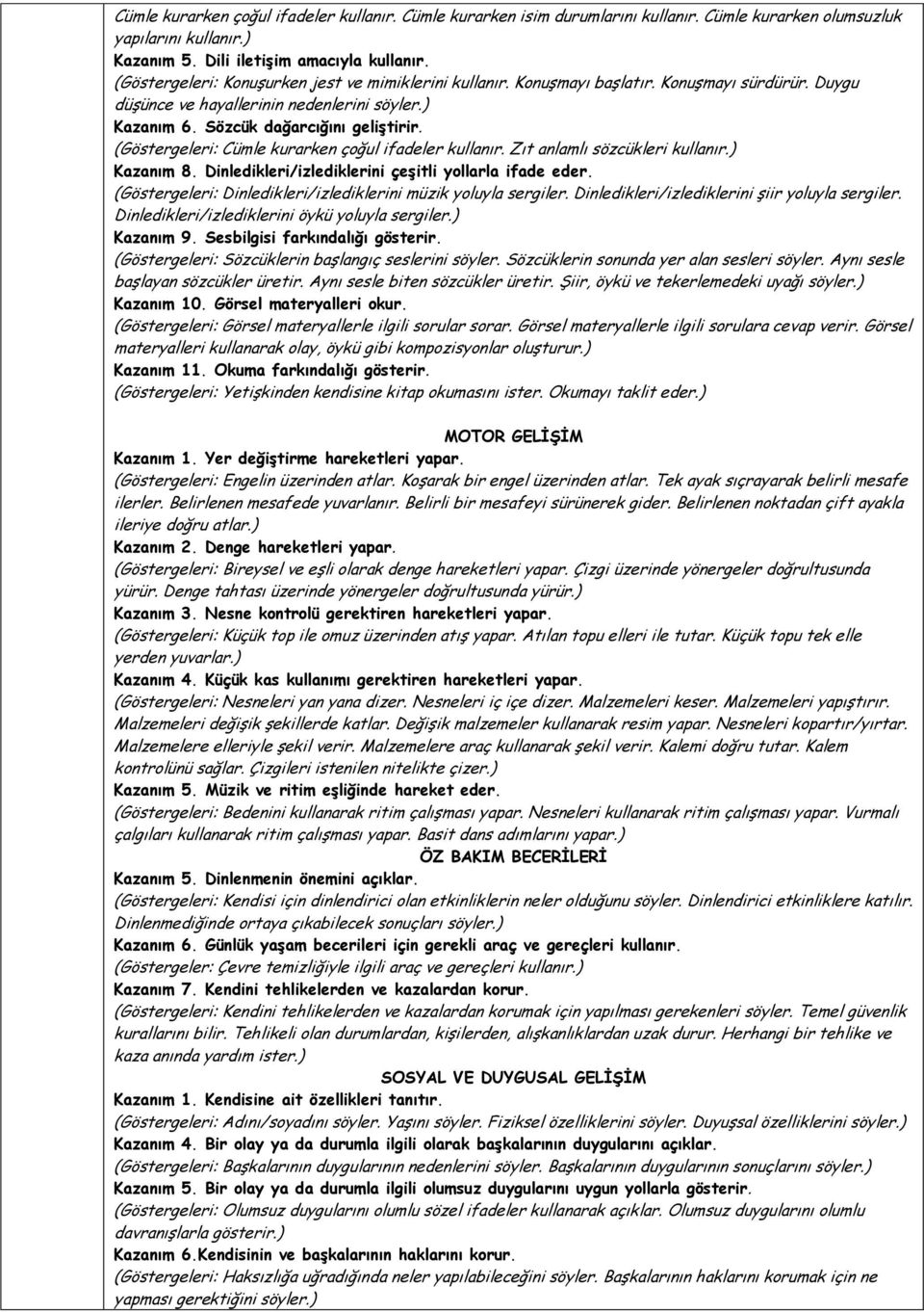 (Göstergeleri: Cümle kurarken çoğul ifadeler kullanır. Zıt anlamlı sözcükleri kullanır.) Kazanım 8. Dinledikleri/izlediklerini çeşitli yollarla ifade eder.