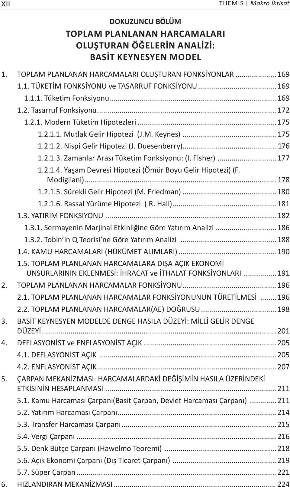 Duesenberry)... 176 1.2.1.3. Zamanlar Arası Tüketim Fonksiyonu: (I. Fisher)... 177 1.2.1.4. Yaşam Devresi Hipotezi (Ömür Boyu Gelir Hipotezi) (F. Modigliani)... 178 1.2.1.5. Sürekli Gelir Hipotezi (M.