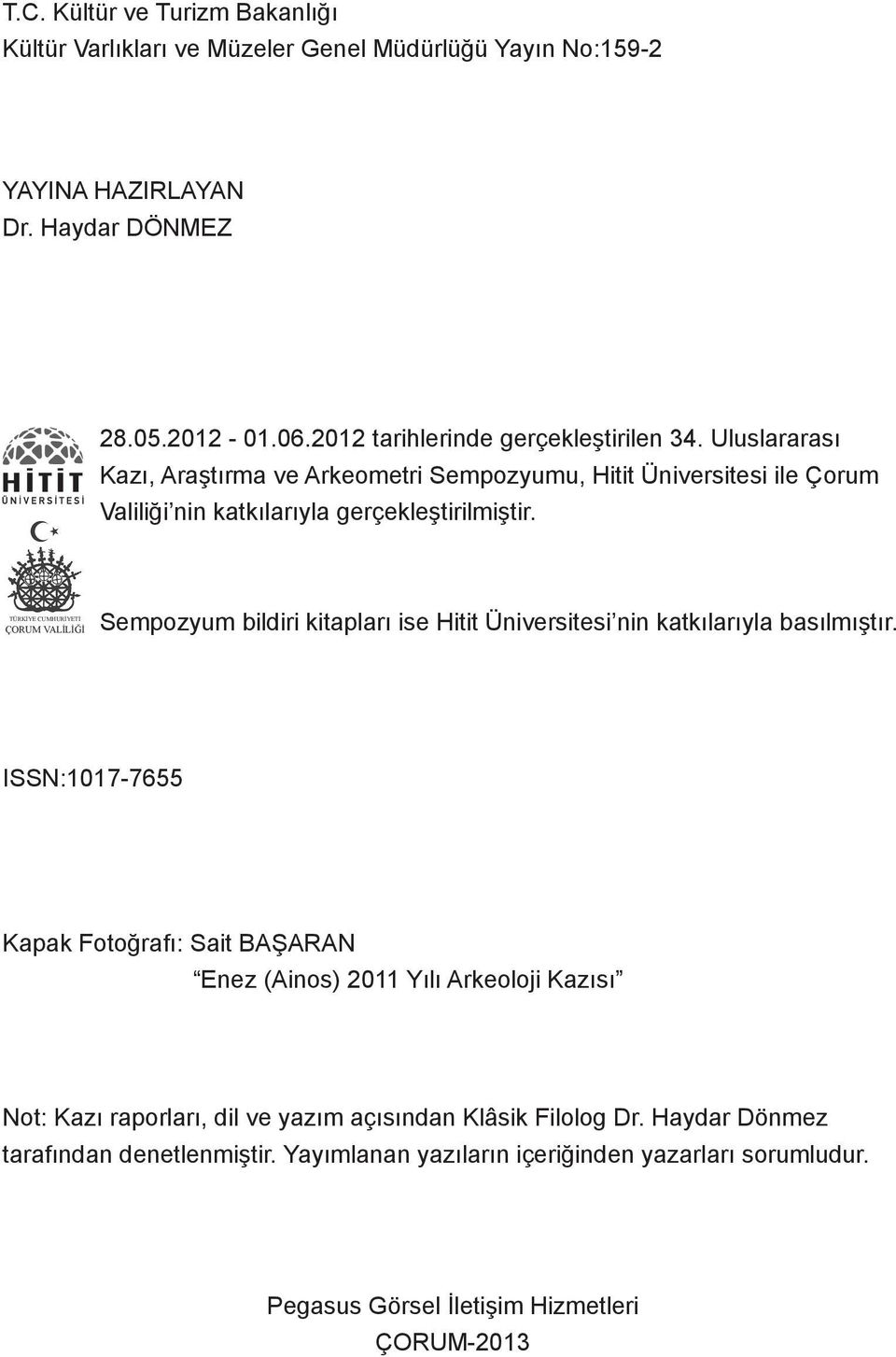 TÜRKİYE CUMHURİYETİ ÇORUM VALİLİĞİ Sempozyum bildiri kitapları ise Hitit Üniversitesi nin katkılarıyla basılmıştır.