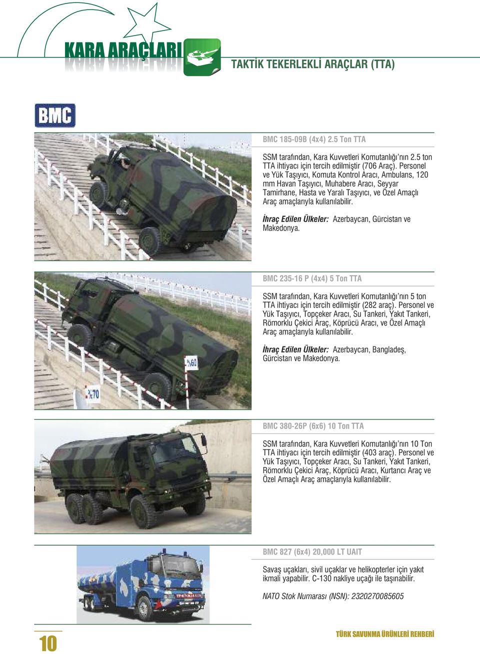İhraç Edilen Ülkeler: Azerbaycan, Gürcistan ve Makedonya. BMC 235-16 P (4x4) 5 Ton TTA SSM tarafından, Kara Kuvvetleri Komutanlığı nın 5 ton TTA ihtiyacı için tercih edilmiştir (282 araç).