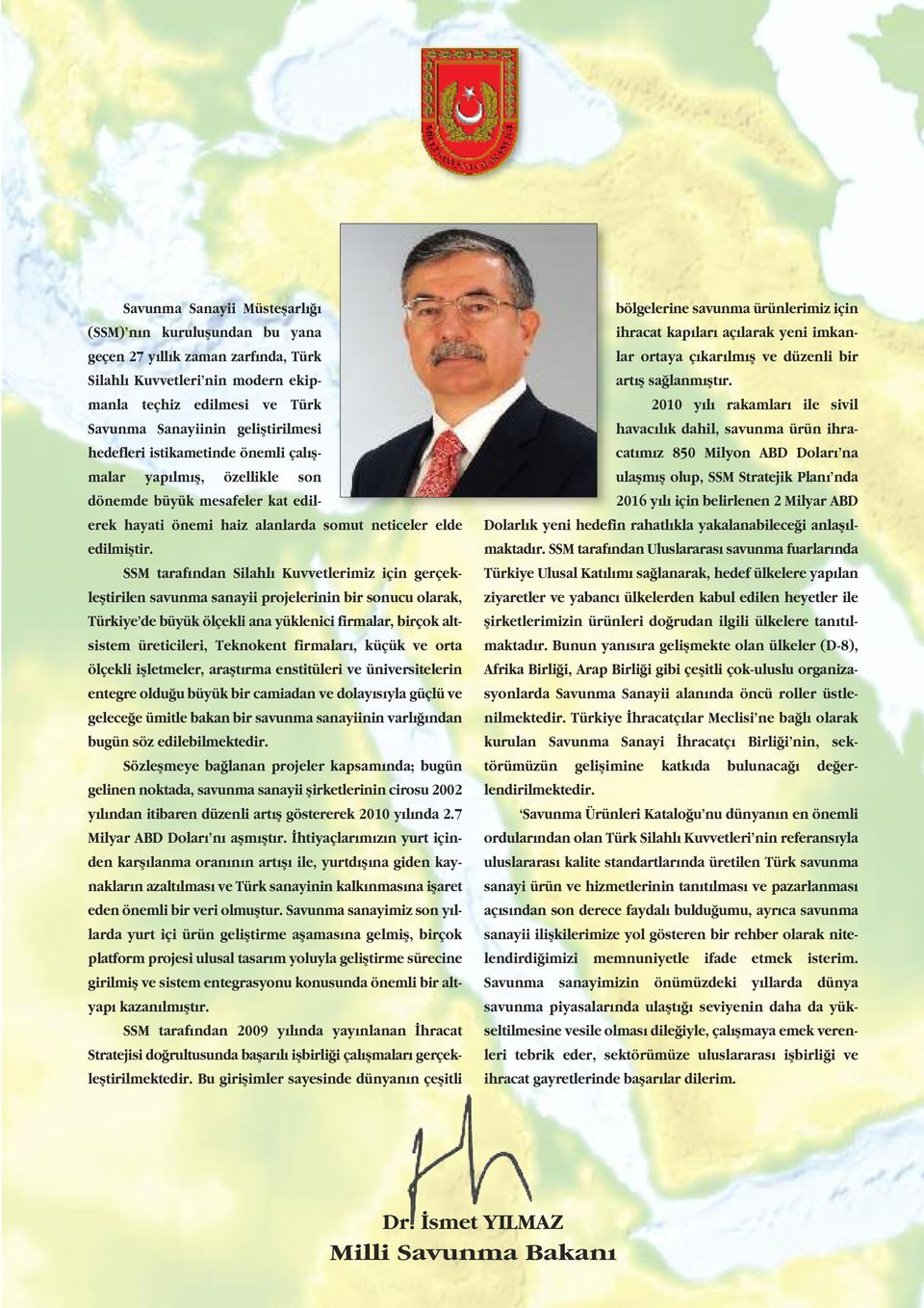 SSM tarafından Silahlı Kuvvetlerimiz için gerçekleştirilen savunma sanayii projelerinin bir sonucu olarak, Türkiye de büyük ölçekli ana yüklenici firmalar, birçok altsistem üreticileri, Teknokent