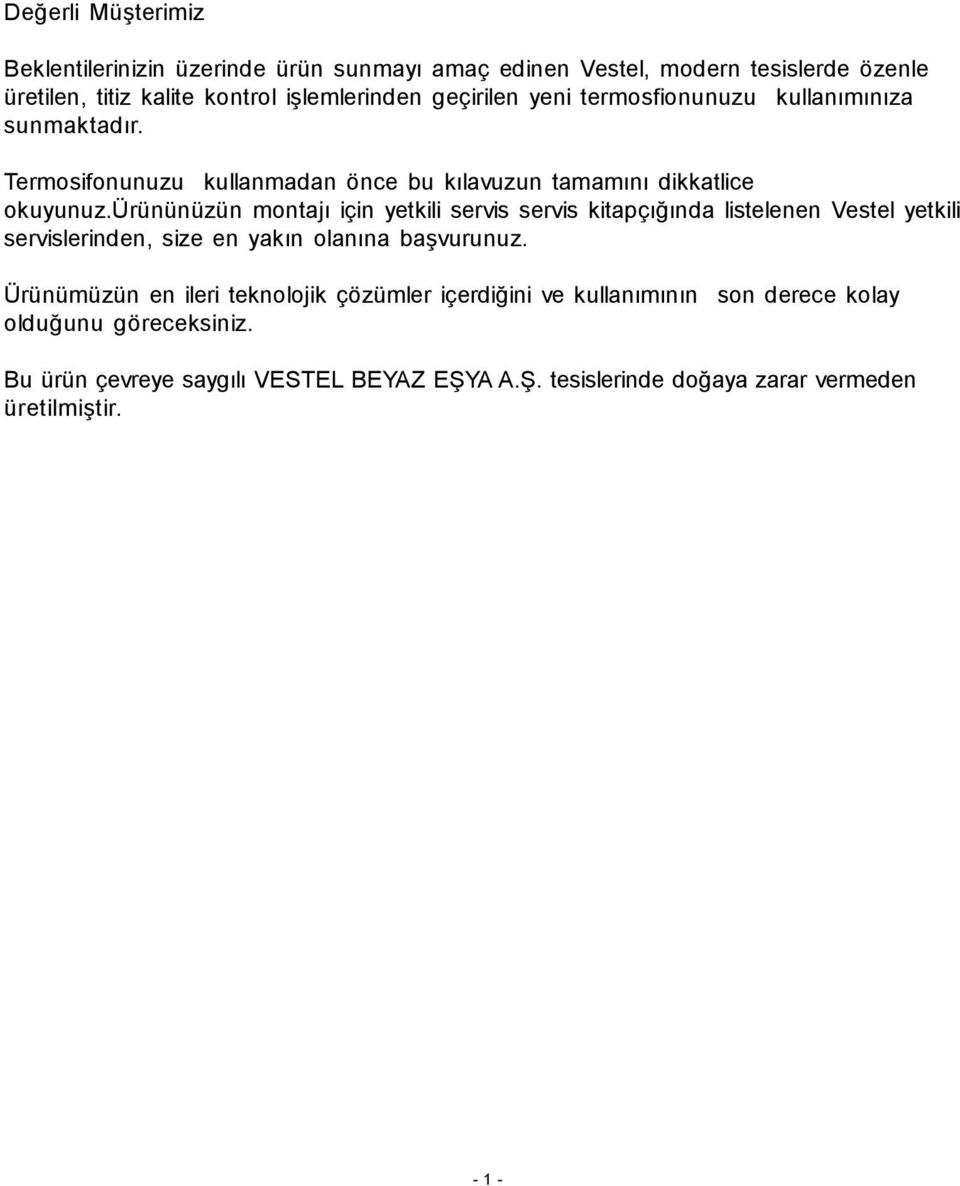 ürününüzün montjı için yetkili servis servis kitpçığınd listelenen Vestel yetkili servislerinden, size en ykın olnın bşvurunuz.