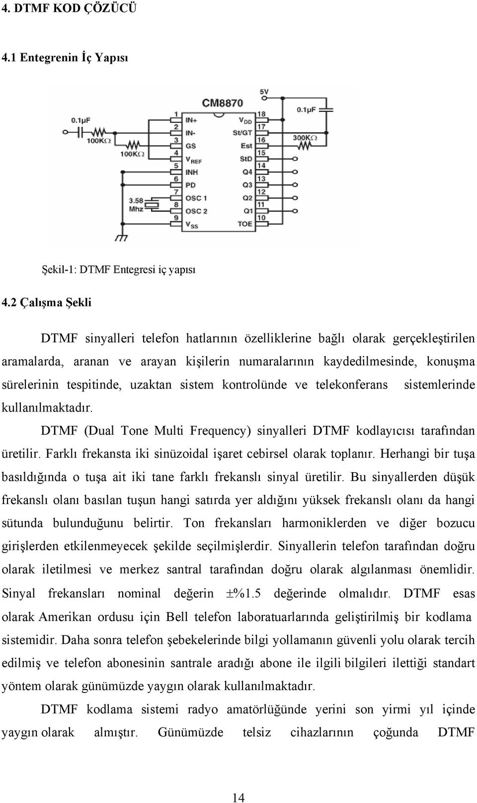 uzaktan sistem kontrolünde ve telekonferans sistemlerinde kullanılmaktadır. DTMF (Dual Tone Multi Frequency) sinyalleri DTMF kodlayıcısı tarafından üretilir.