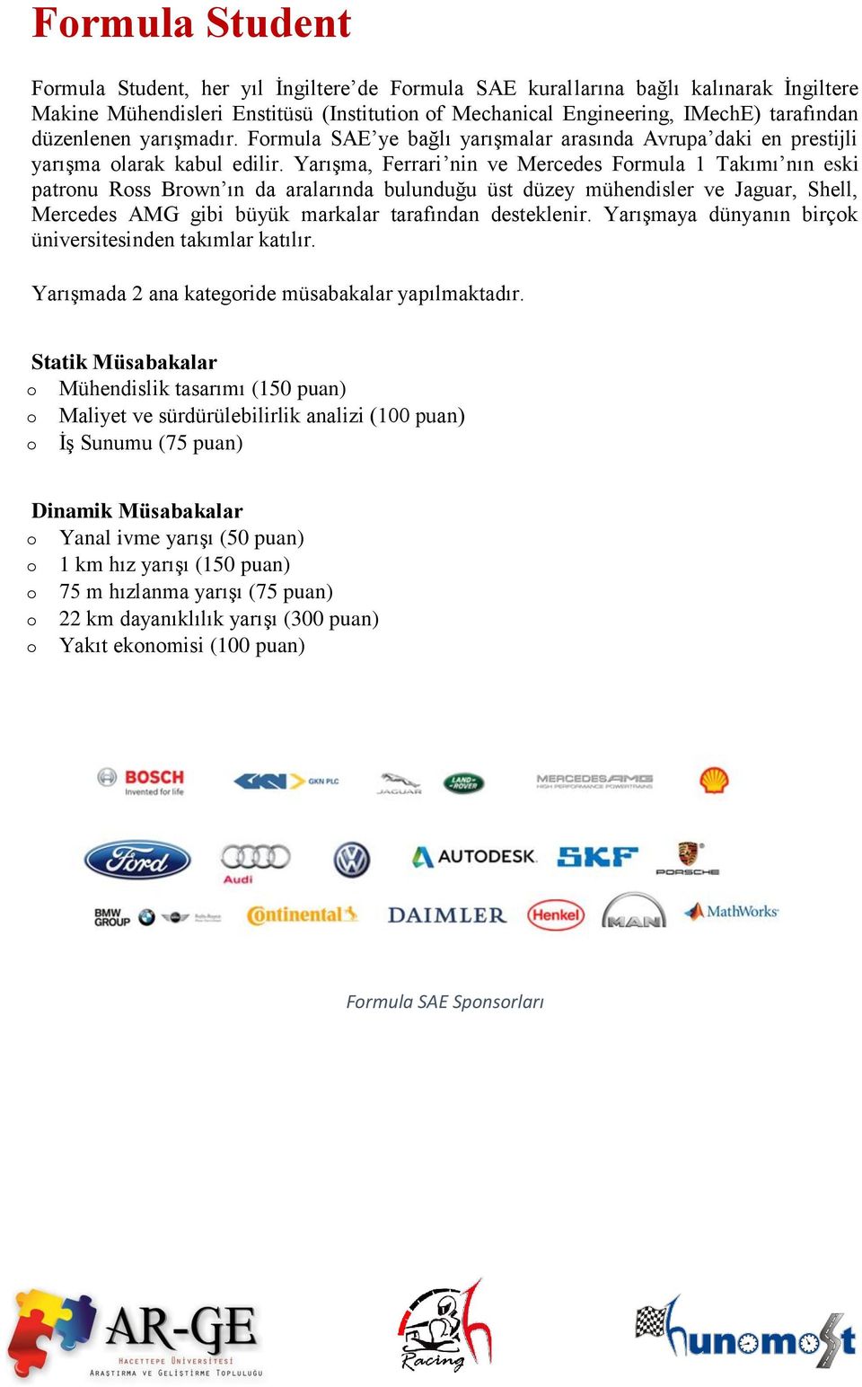 Yarışma, Ferrari nin ve Mercedes Formula 1 Takımı nın eski patronu Ross Brown ın da aralarında bulunduğu üst düzey mühendisler ve Jaguar, Shell, Mercedes AMG gibi büyük markalar tarafından