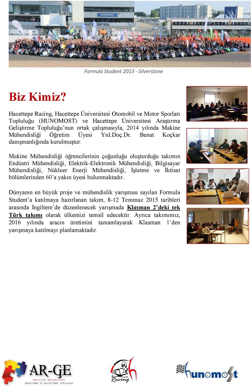 Mühendisliği Öğretim Üyesi Yrd.Doç.Dr. Benat Koçkar danışmanlığında kurulmuştur.