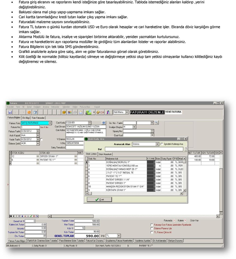 Fatura TL tutarını o günkü kurdan otomatik USD ve Euro olarak hesaplar ve cari hareketine işler. Ekranda döviz karşılığını görme imkanı sağlar.