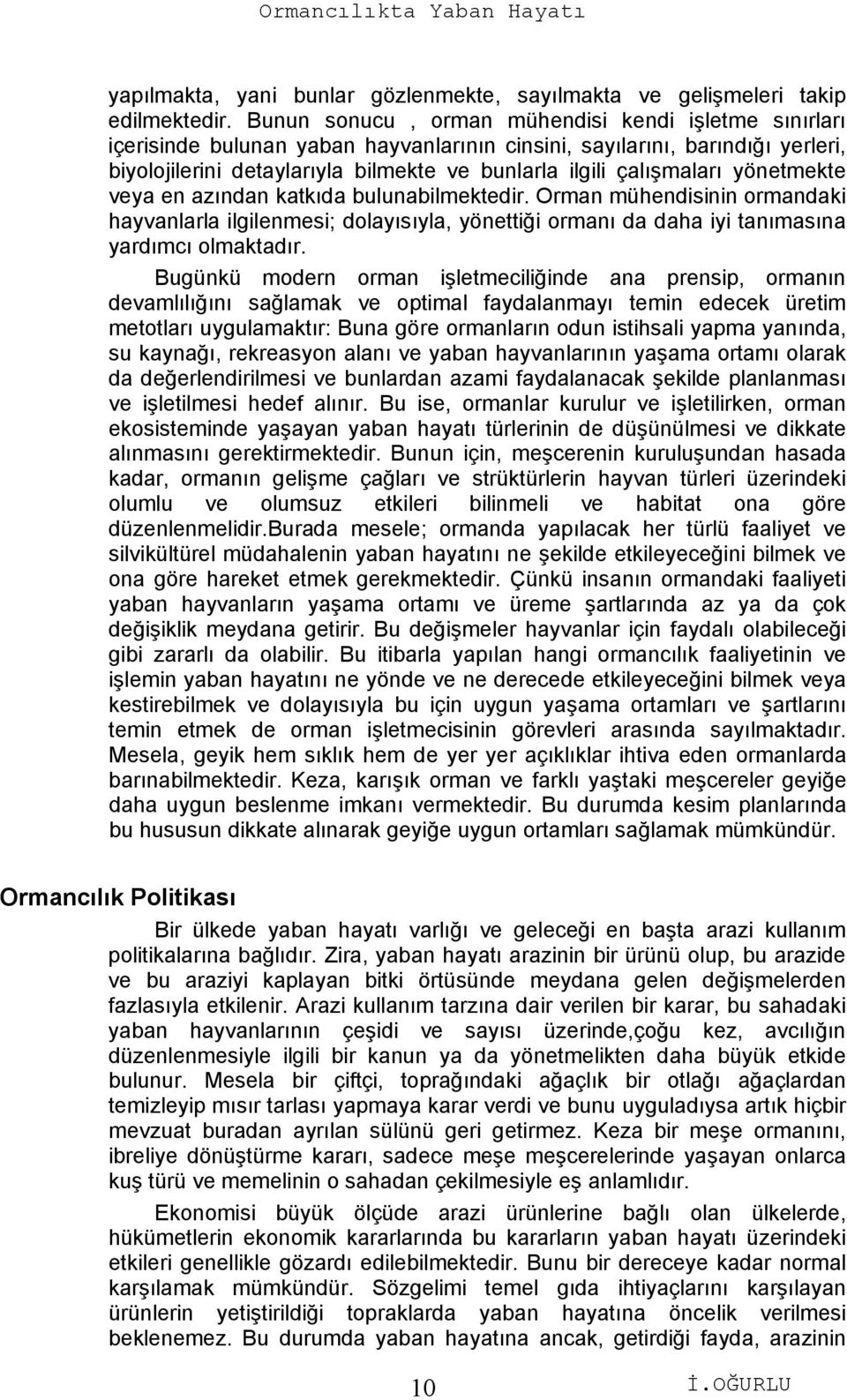 çalışmaları yönetmekte veya en azından katkıda bulunabilmektedir. Orman mühendisinin ormandaki hayvanlarla ilgilenmesi; dolayısıyla, yönettiği ormanı da daha iyi tanımasına yardımcı olmaktadır.