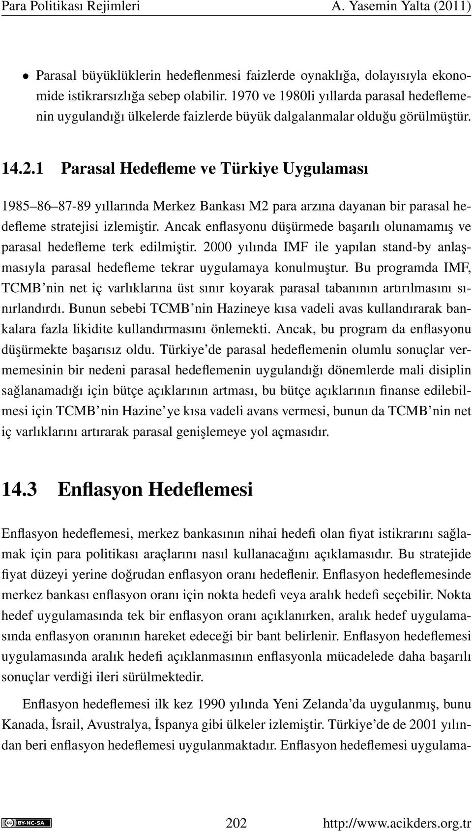 1 Parasal Hedefleme ve Türkiye Uygulaması 1985 86 87-89 yıllarında Merkez Bankası M2 para arzına dayanan bir parasal hedefleme stratejisi izlemiştir.