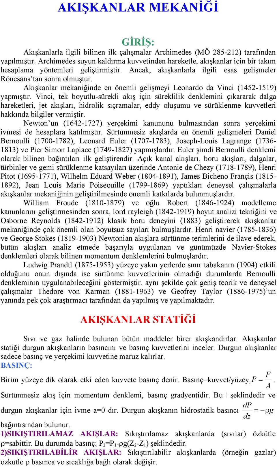 Akışkanlar mekaniğinde en önemli gelişmeyi Leonardo da Vinci (145-1519) yapmıştır.