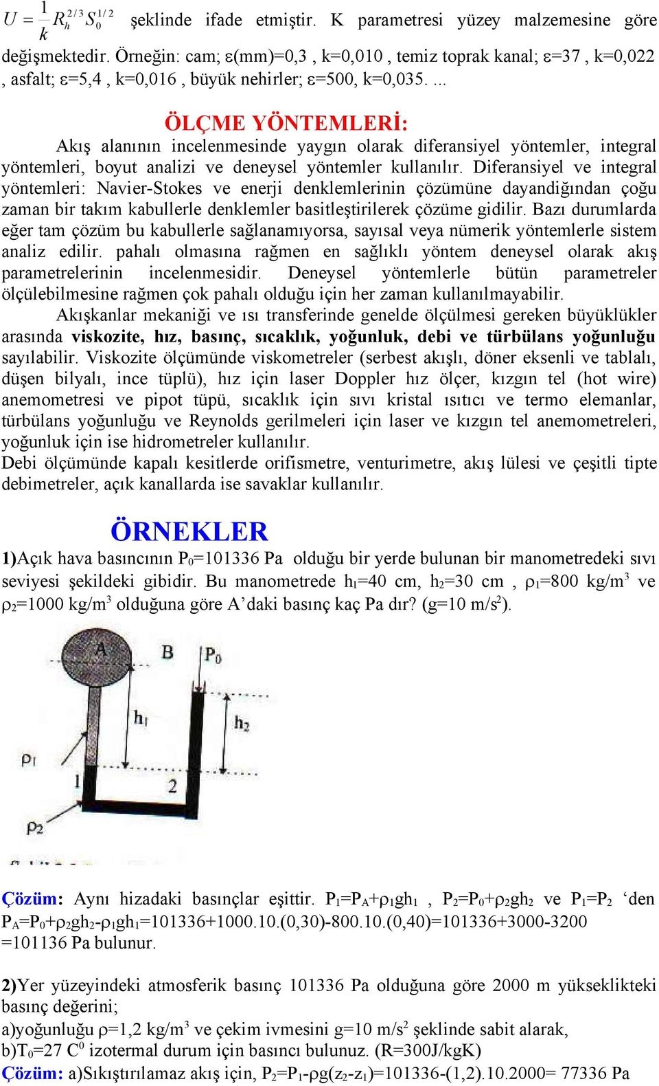 ... ÖLÇME YÖNTEMLERİ: Akış alanının incelenmesinde yaygın olarak diferansiyel yöntemler, integral yöntemleri, boyut analizi ve deneysel yöntemler kullanılır.