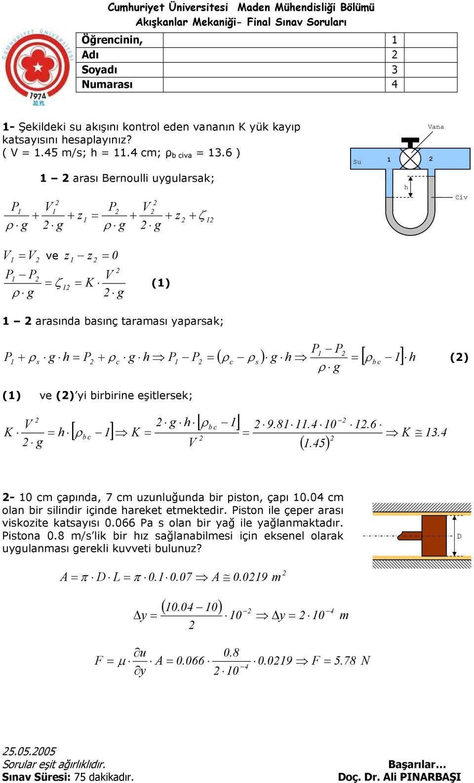 6 ) Su ana ρ g arası ernoulli uygularsak; z g z ρ g g ζ Civ ve z z 0 ρ g ζ K g () arasında basınç taraması yaparsak; ρ s g ρ c g ( ρ c ρ s ) g [ ρ b c ρ g ] () () ve () yi birbirine eşitlersek; K g [