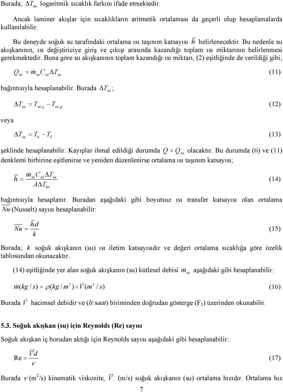 Bu nedenle akışkanının, ısı değiştiriciye iriş ve ıkışı arasında kazandığı toplam ısı miktarının belirlenmesi erekmektedir.