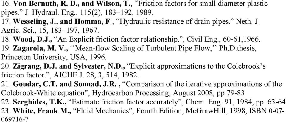 0. Zigrang, D.J. and Sylvester, N.D., Explicit approximations to the Colebrook s friction factor., AICHE J. 8, 3, 514, 198. 1. Goudar, C.T. and Sonnad, J.R.